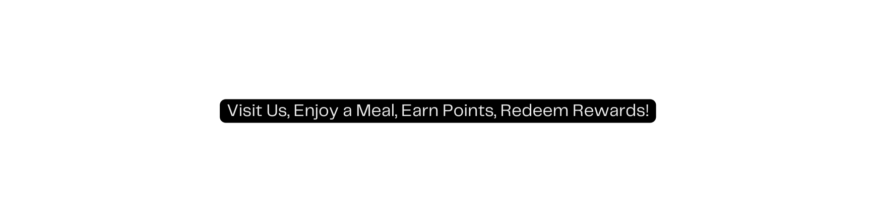 Visit Us Enjoy a Meal Earn Points Redeem Rewards